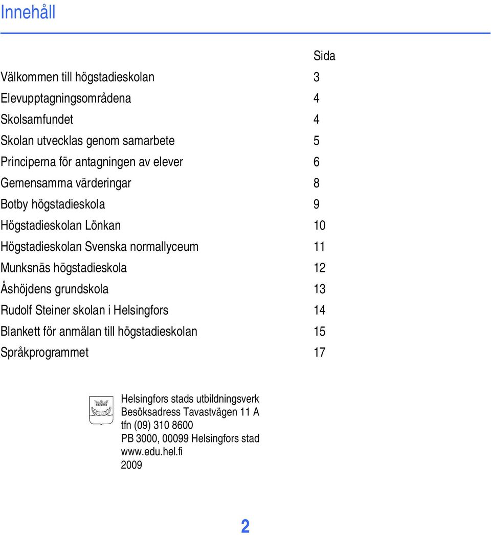 Munksnäs högstadieskola 12 Åshöjdens grundskola 13 Rudolf Steiner skolan i Helsingfors 14 Blankett för anmälan till högstadieskolan 15