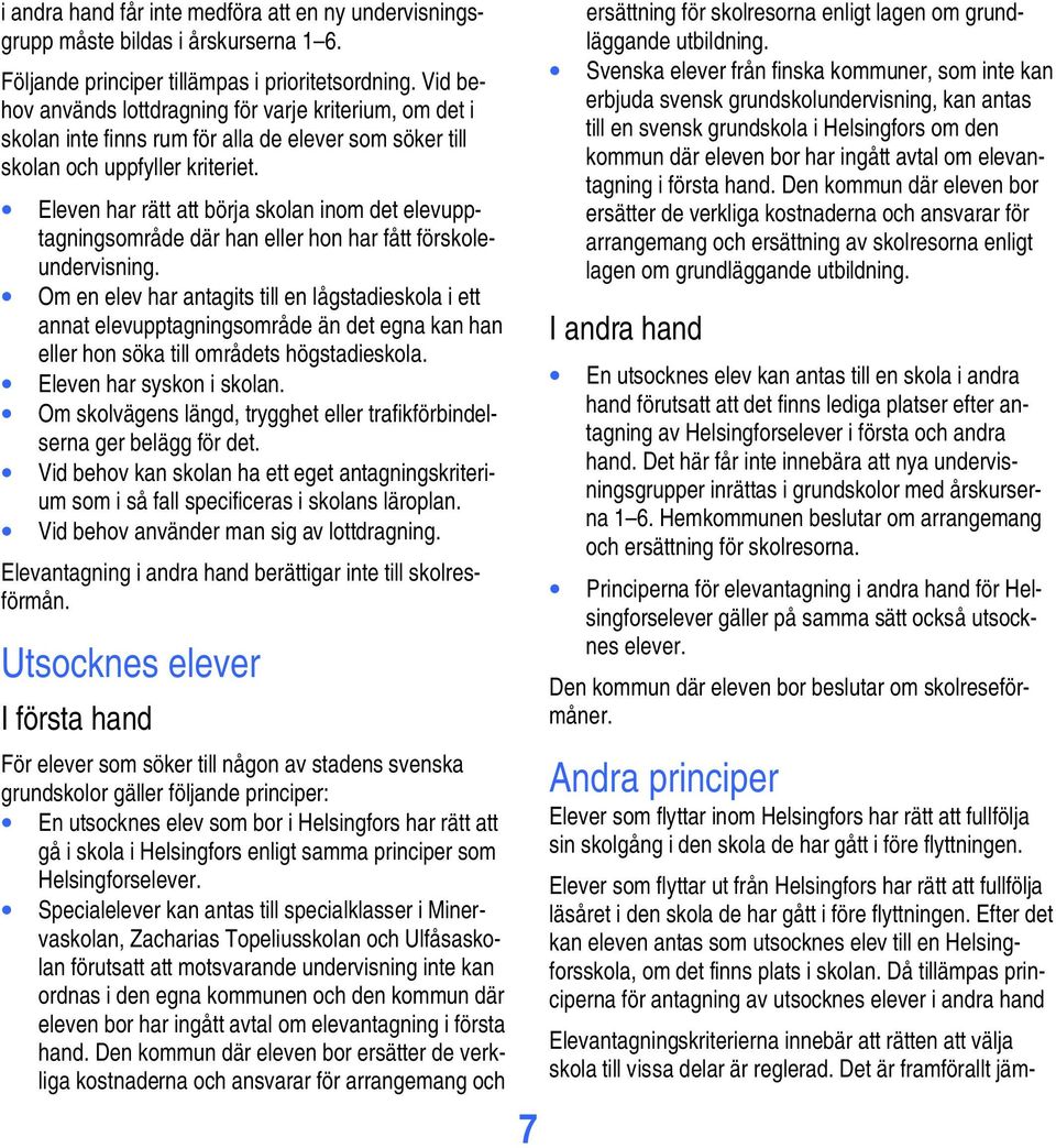 Eleven har rätt att börja skolan inom det elevupptagningsområde där han eller hon har fått förskoleundervisning.