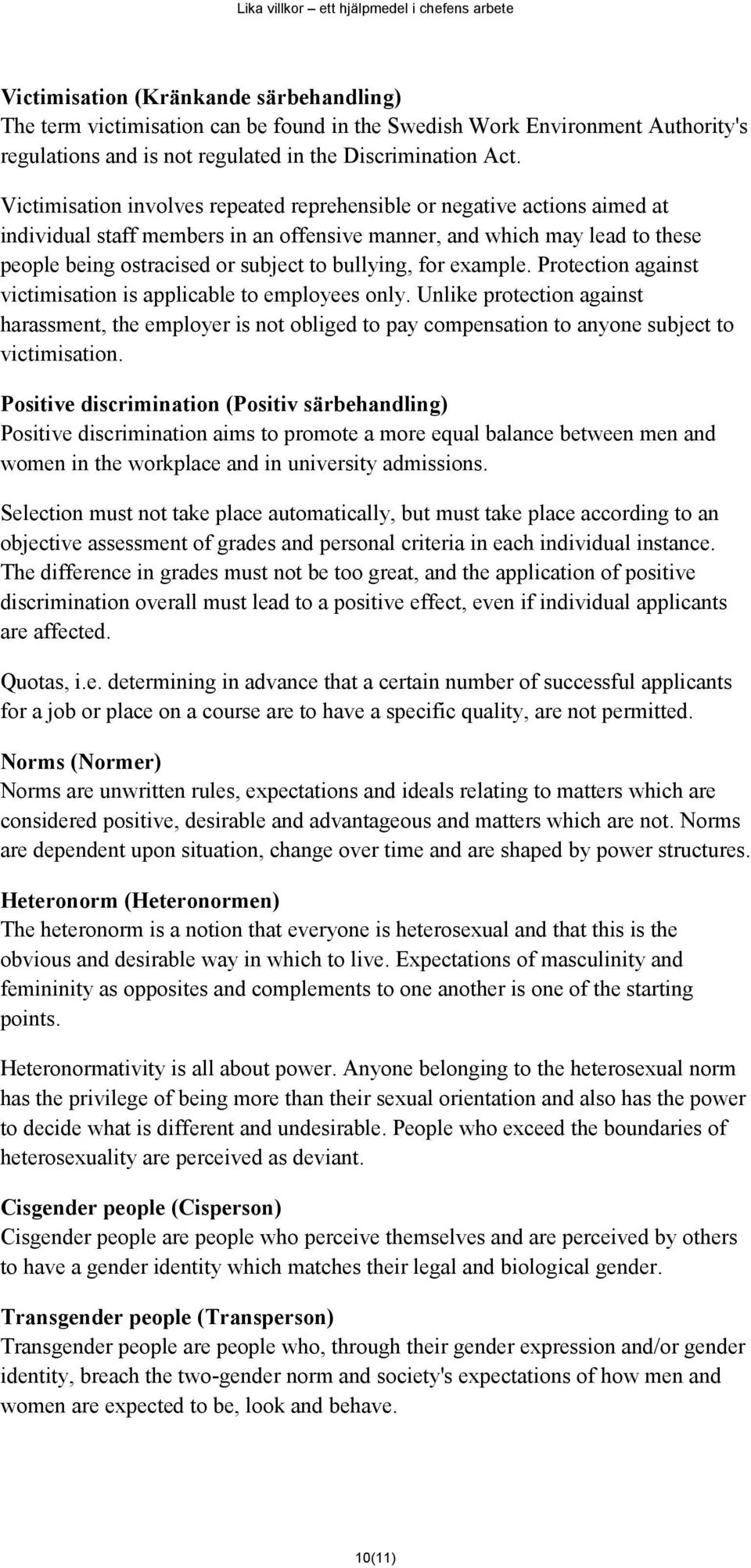 example. Prtectin against victimisatin is applicable t emplyees nly. Unlike prtectin against harassment, the emplyer is nt bliged t pay cmpensatin t anyne subject t victimisatin.