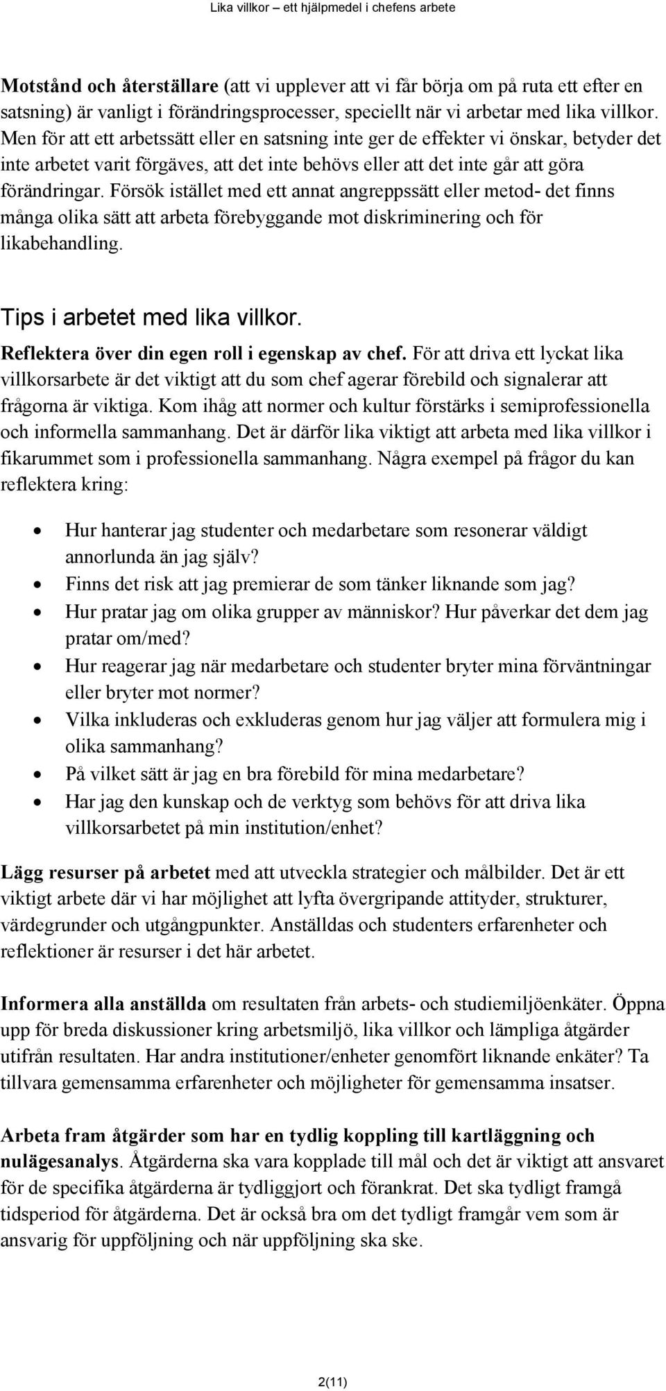 Försök istället med ett annat angreppssätt eller metd- det finns många lika sätt att arbeta förebyggande mt diskriminering ch för likabehandling. Tips i arbetet med lika villkr.