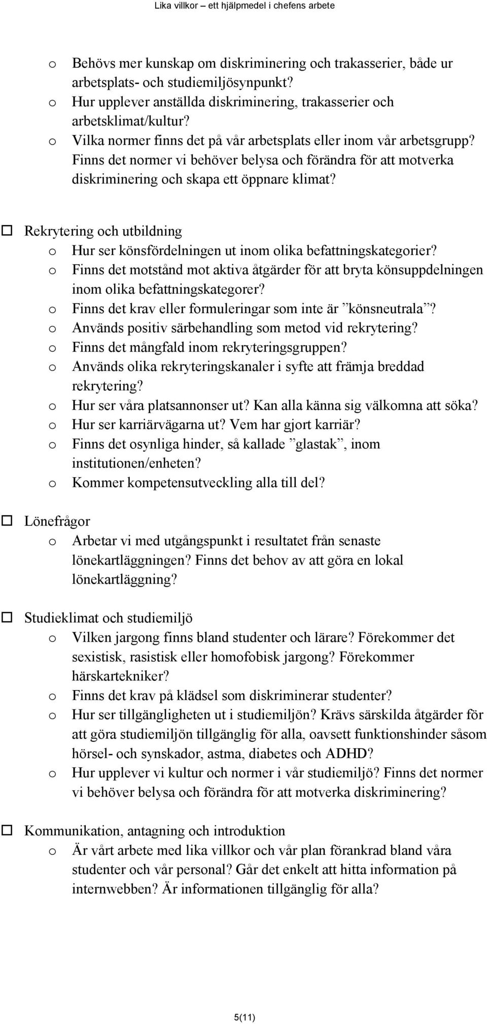 Rekrytering ch utbildning Hur ser könsfördelningen ut inm lika befattningskategrier? Finns det mtstånd mt aktiva åtgärder för att bryta könsuppdelningen inm lika befattningskategrer?