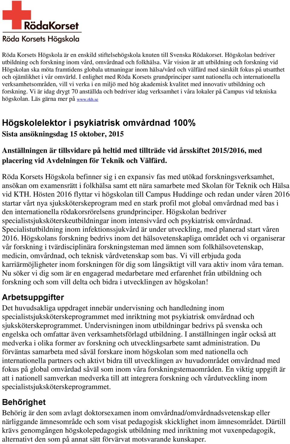 I enlighet med Röda Korsets grundprinciper samt nationella och internationella verksamhetsområden, vill vi verka i en miljö med hög akademisk kvalitet med innovativ utbildning och forskning.