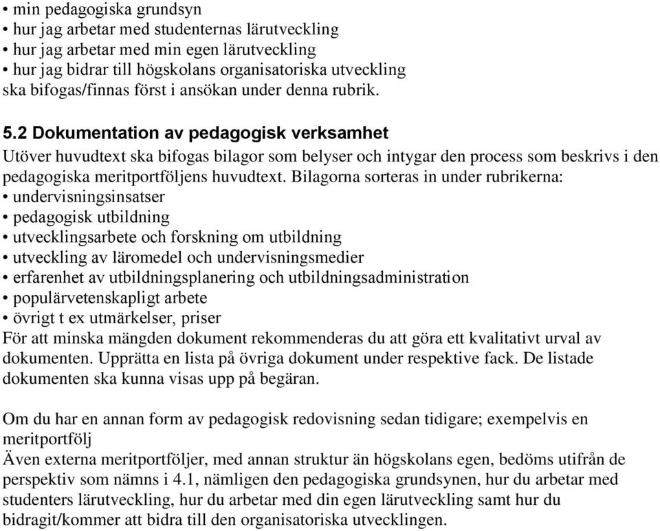 2 Dokumentation av pedagogisk verksamhet Utöver huvudtext ska bifogas bilagor som belyser och intygar den process som beskrivs i den pedagogiska meritportföljens huvudtext.