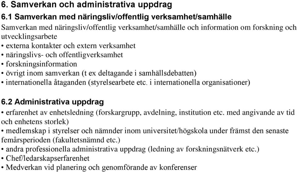 verksamhet näringslivs- och offentligverksamhet forskningsinformation övrigt inom samverkan (t ex deltagande i samhällsdebatten) internationella åtaganden (styrelsearbete etc.