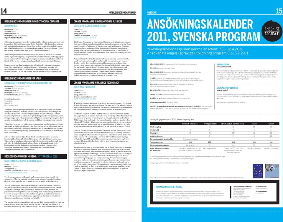 Till en början studerar du det finländska välfärdsamhällets struktur och uppbyggnad, människans växelverkan med det omgivande samhället, samt den enskilda individen sett ur ett livscykelperspektiv.