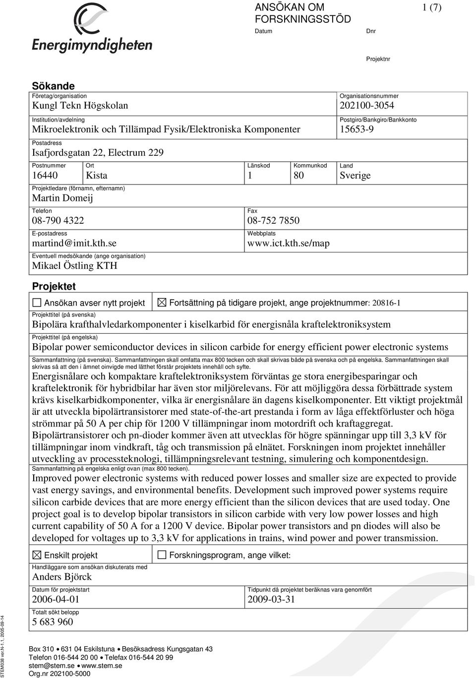 Telefon 08-790 4322 08-752 7850 E-postadress martind@imit.kth.se Eventuell medsökande (ange organisation) Mikael Östling KTH Fax Webbplats www.ict.kth.se/map Postgiro/Bankgiro/Bankkonto STEM038 ver.