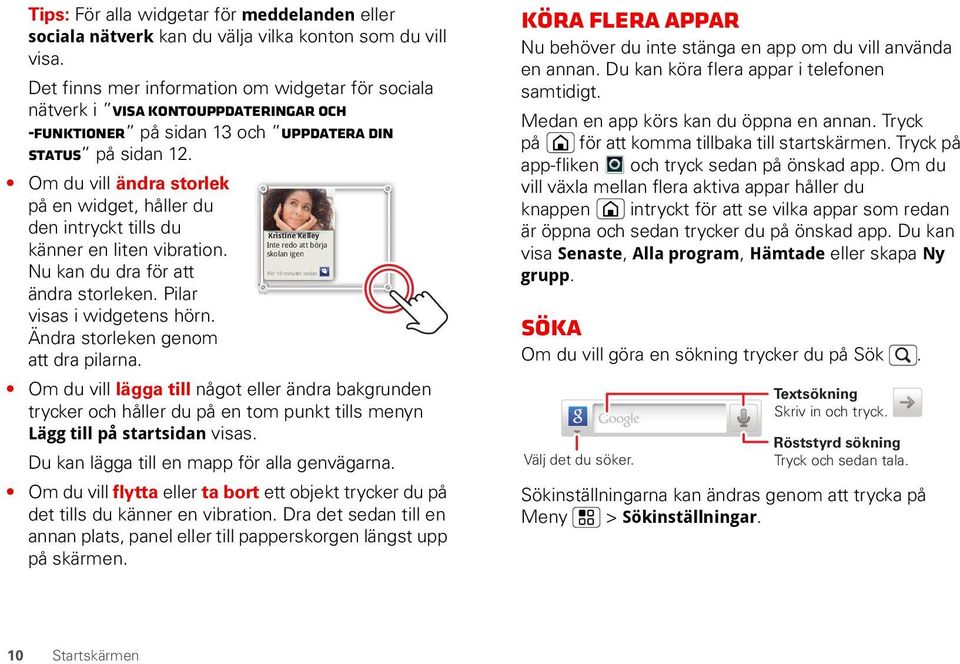 Om du vill ändra storlek på en widget, håller du den intryckt tills du Kristine iti Kelley Kll Inte redo att börja känner en liten vibration.