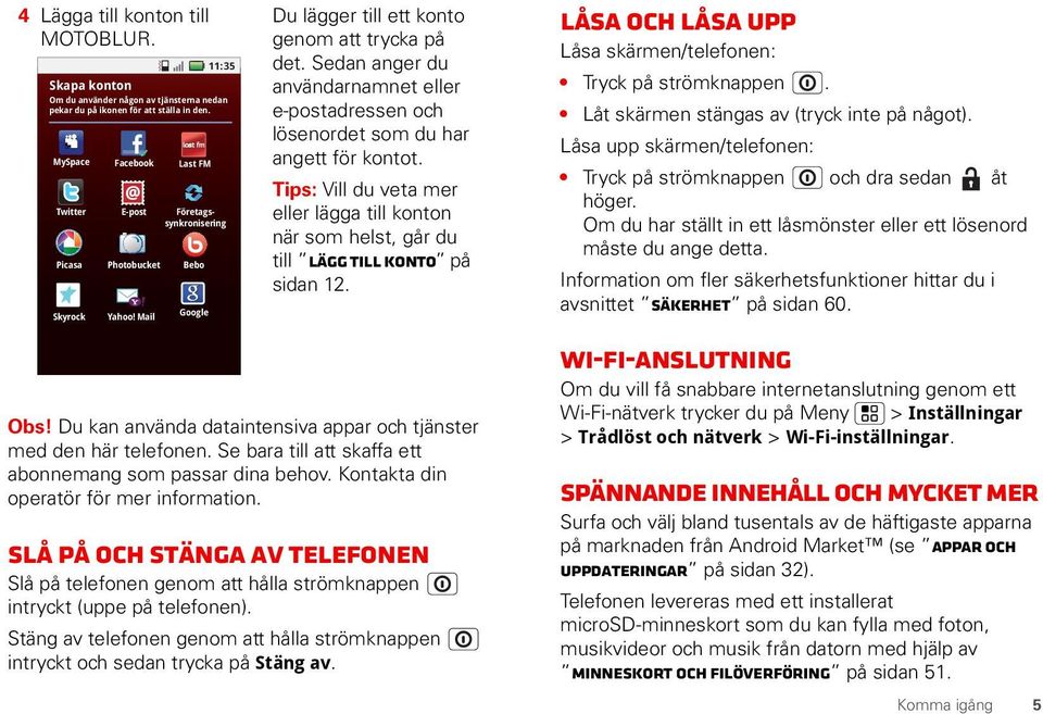 Sedan anger du användarnamnet eller e-postadressen och lösenordet som du har angett för kontot. Tips: Vill du veta mer eller lägga till konton när som helst, går du till Lägg till konto på sidan 12.