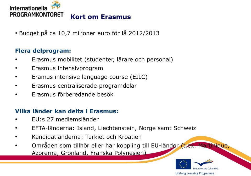 besök Vilka länder kan delta i Erasmus: EU:s 27 medlemsländer EFTA-länderna: Island, Liechtenstein, Norge samt Schweiz