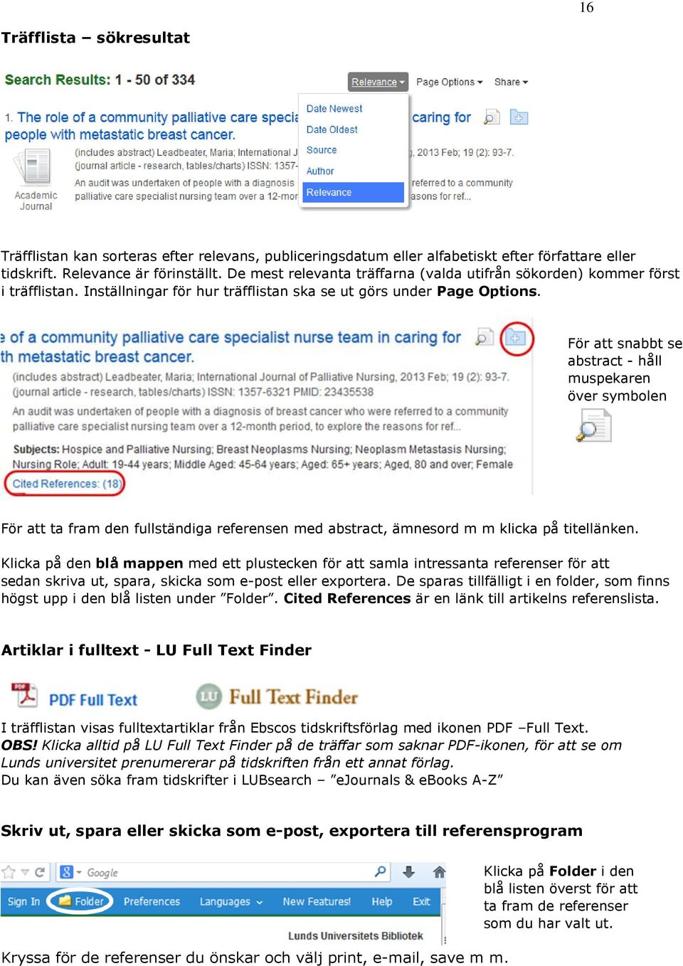 För att snabbt se abstract - håll muspekaren över symbolen För att ta fram den fullständiga referensen med abstract, ämnesord m m klicka på titellänken.