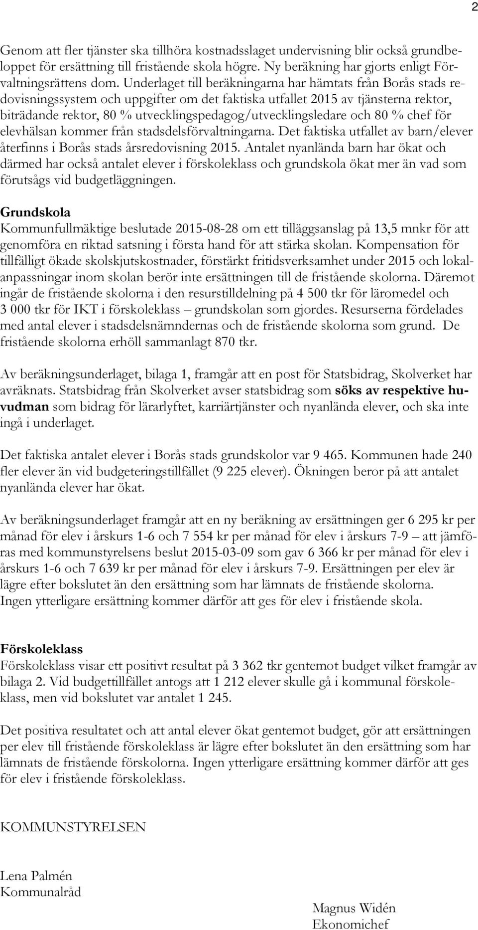 utvecklingspedagog/utvecklingsledare och 80 % chef för elevhälsan kommer från stadsdelsförvaltningarna. Det faktiska utfallet av barn/elever återfinns i Borås stads årsredovisning 2015.