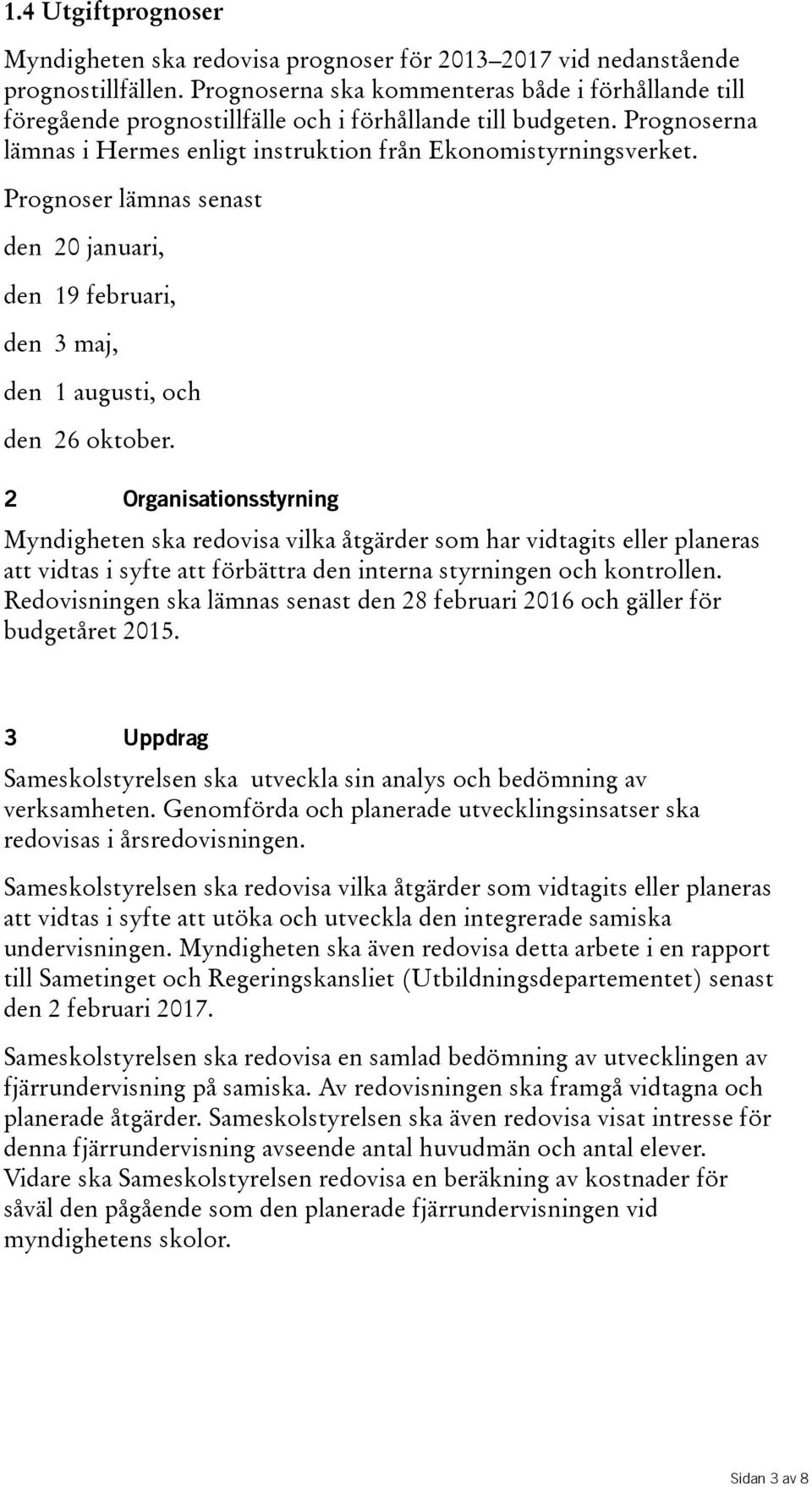 Prognoser lämnas senast den 20januari, den 19februari, den 3maj, den 1 augusti, och den 26oktober.