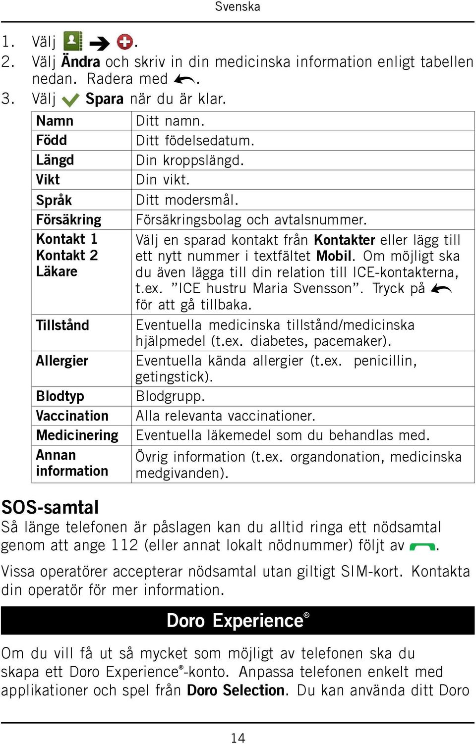 Om möjligt ska du även lägga till din relation till ICE-kontakterna, t.ex. ICE hustru Maria Svensson. Tryck på för att gå tillbaka. Tillstånd Eventuella medicinska tillstånd/medicinska hjälpmedel (t.