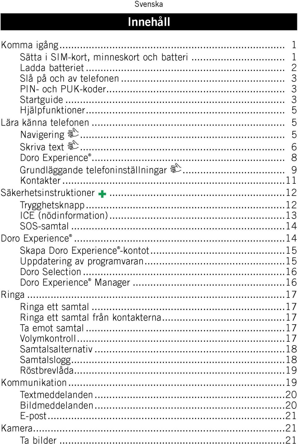 ..12 ICE (nödinformation)...13 SOS-samtal...14 Doro Experience...14 Skapa Doro Experience -kontot...15 Uppdatering av programvaran...15 Doro Selection...16 Doro Experience Manager...16 Ringa.