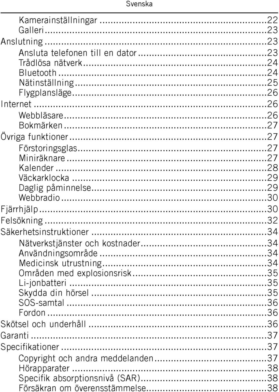 ..32 Säkerhetsinstruktioner...34 Nätverkstjänster och kostnader...34 Användningsområde...34 Medicinsk utrustning...34 Områden med explosionsrisk...35 Li-jonbatteri...35 Skydda din hörsel.