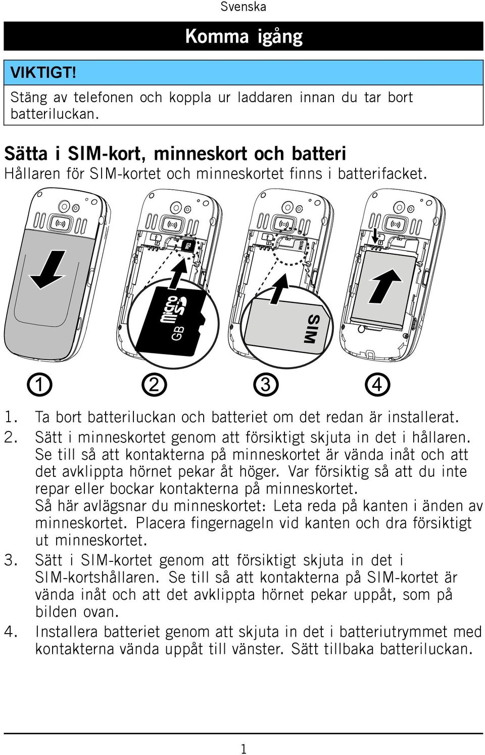 Se till så att kontakterna på minneskortet är vända inåt och att det avklippta hörnet pekar åt höger. Var försiktig så att du inte repar eller bockar kontakterna på minneskortet.