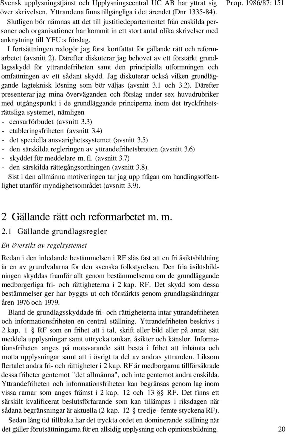 I fortsättningen redogör jag först kortfattat för gällande rätt och reformarbetet (avsnitt 2).