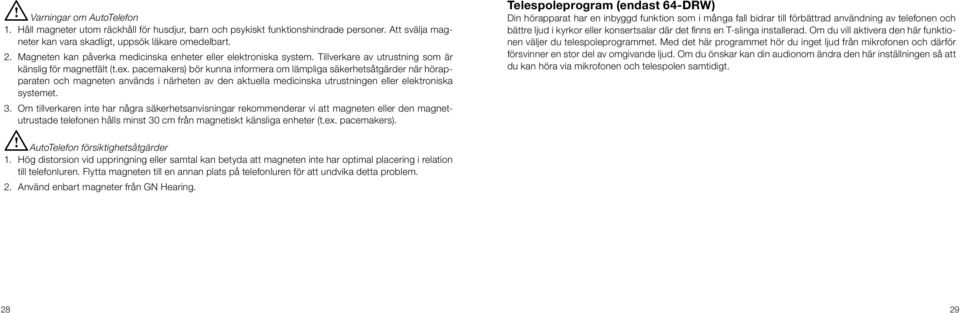 pacemakers) bör kunna informera om lämpliga säkerhetsåtgärder när hörapparaten och magneten används i närheten av den aktuella medicinska utrustningen eller elektroniska systemet. 3.