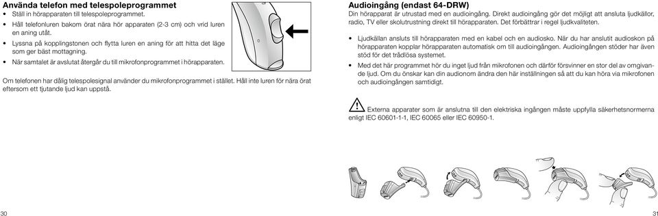 Om telefonen har dålig telespolesignal använder du mikrofonprogrammet i stället. Håll inte luren för nära örat eftersom ett tjutande ljud kan uppstå.