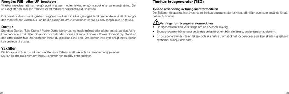 Om punktinsatsen inte längre kan rengöras med en fuktad rengöringsduk rekommenderar vi att du rengör den med tvål och vatten.