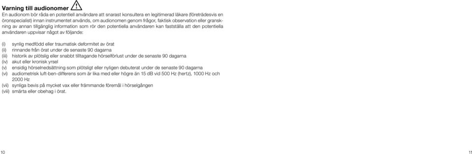 medfödd eller traumatisk deformitet av örat (ii) rinnande från örat under de senaste 90 dagarna (iii) historik av plötslig eller snabbt tilltagande hörselförlust under de senaste 90 dagarna (iv) akut