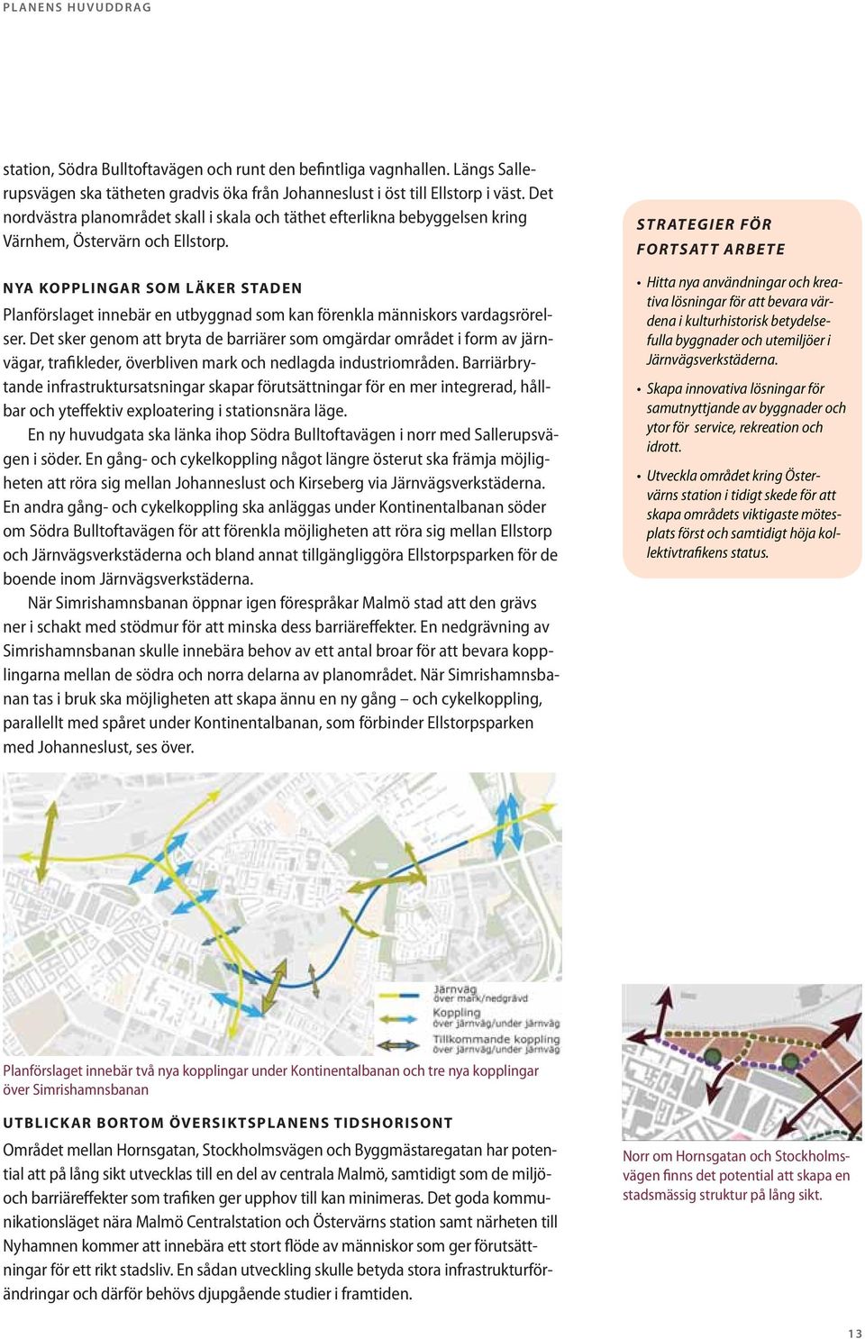 NYA KOPPLINGAR SOM LÄKER STADEN Planförslaget innebär en utbyggnad som kan förenkla människors vardagsrörelser.