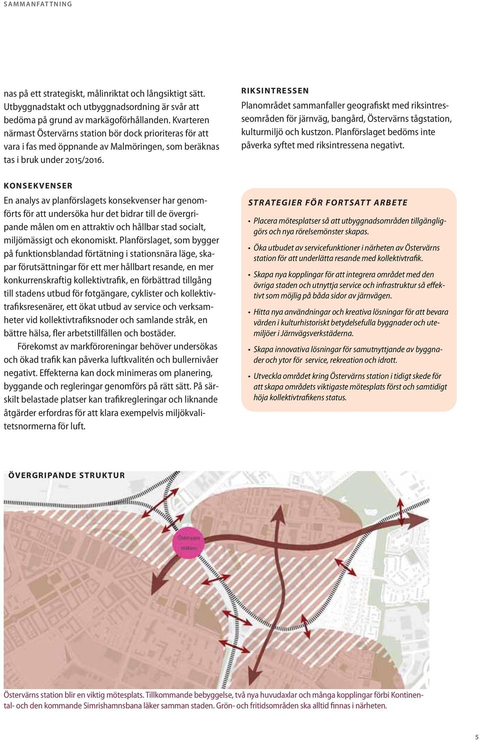 RIKSINTRESSEN Planområdet sammanfaller geografiskt med riksintresseområden för järnväg, bangård, Östervärns tågstation, kulturmiljö och kustzon.