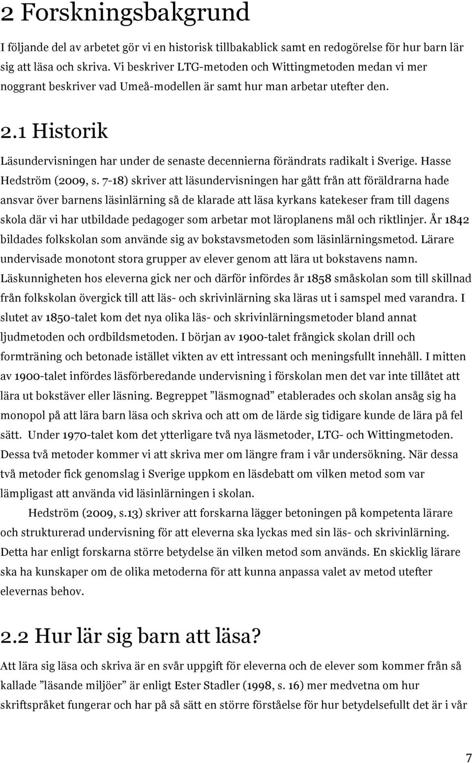 1 Historik Läsundervisningen har under de senaste decennierna förändrats radikalt i Sverige. Hasse Hedström (2009, s.