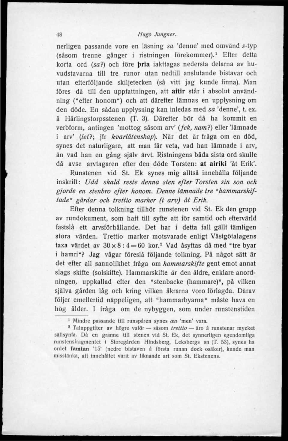 Man föres då till den uppfattningen, att aftir står i absolut användning ("efter honom") och att därefter lämnas en upplysning om den döde. En sådan upplysning kan inledas med sa 'denne', t. ex.