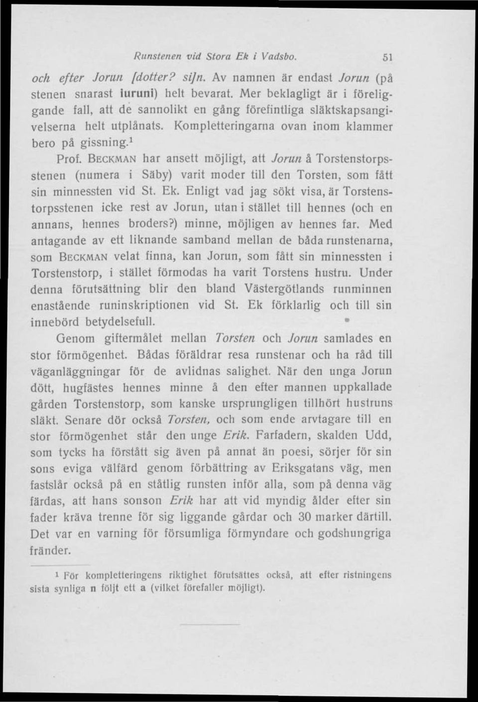 BECKMAN har ansett möjligt, att Jorun å Torstenstorpsstenen (numera i Säby) varit moder till den Torsten, som fått sin minnessten vid St. Ek.
