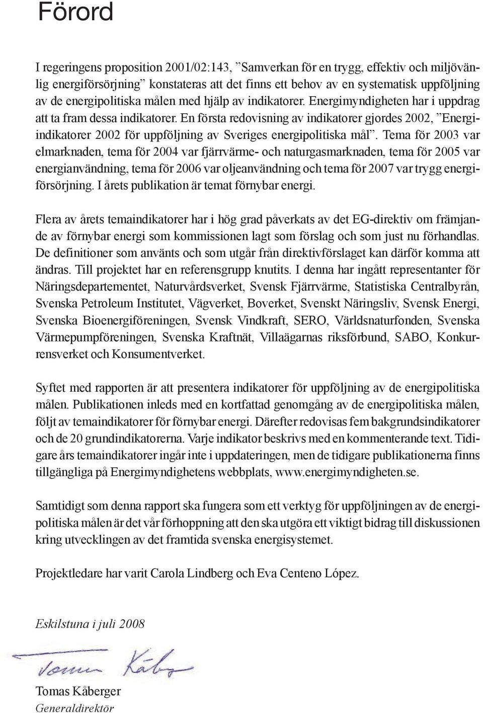 En första redovisning av indikatorer gjordes 22, Energiindikatorer 22 för uppföljning av Sveriges energipolitiska mål.