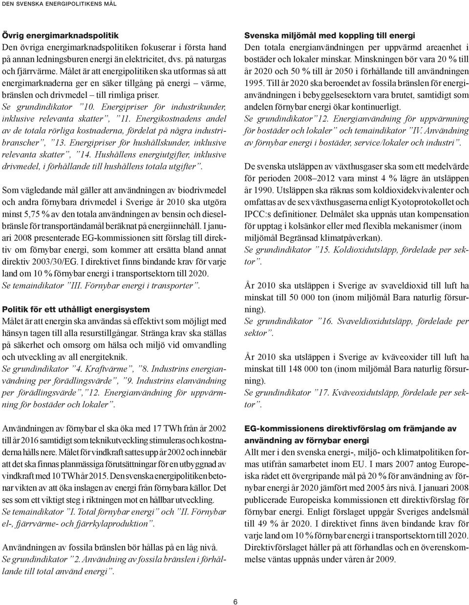 Energipriser för industrikunder, inklusive relevanta skatter, 11. Energikostnadens andel av de totala rörliga kostnaderna, fördelat på några industribranscher, 13.