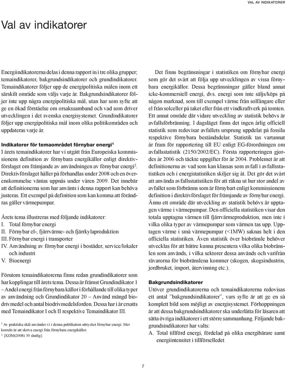 Bakgrundsindikatorer följer inte upp några energipolitiska mål, utan har som syfte att ge en ökad förståelse om orsakssamband och vad som driver utvecklingen i det svenska energisystemet.