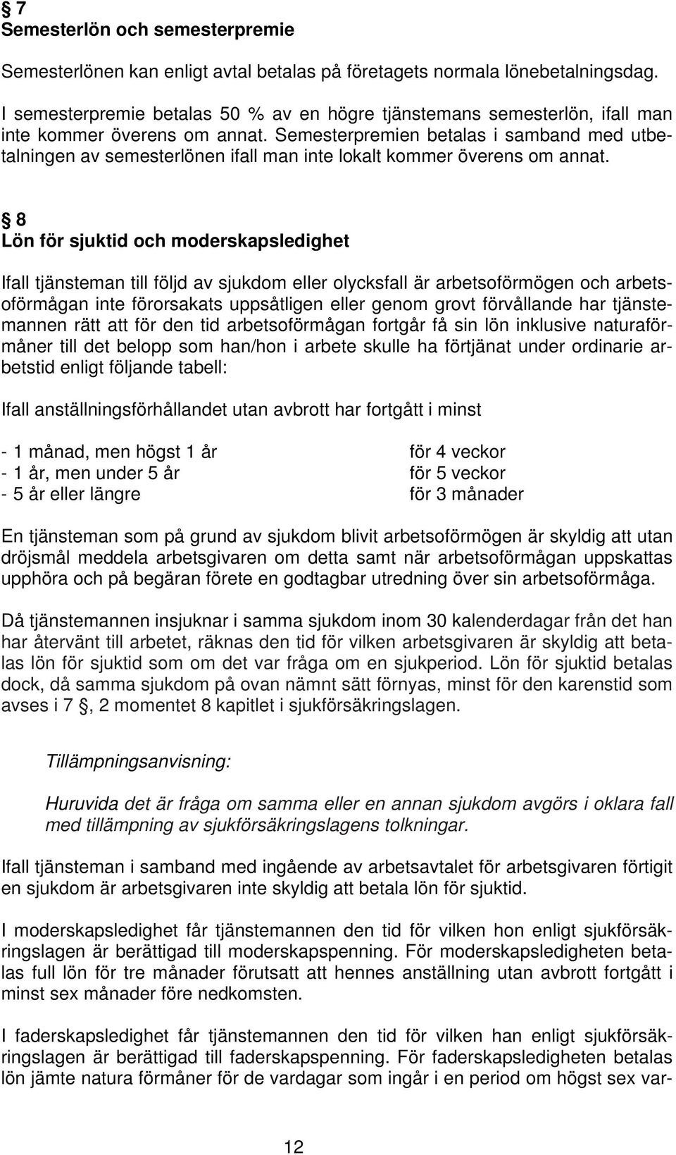 Semesterpremien betalas i samband med utbetalningen av semesterlönen ifall man inte lokalt kommer överens om annat.