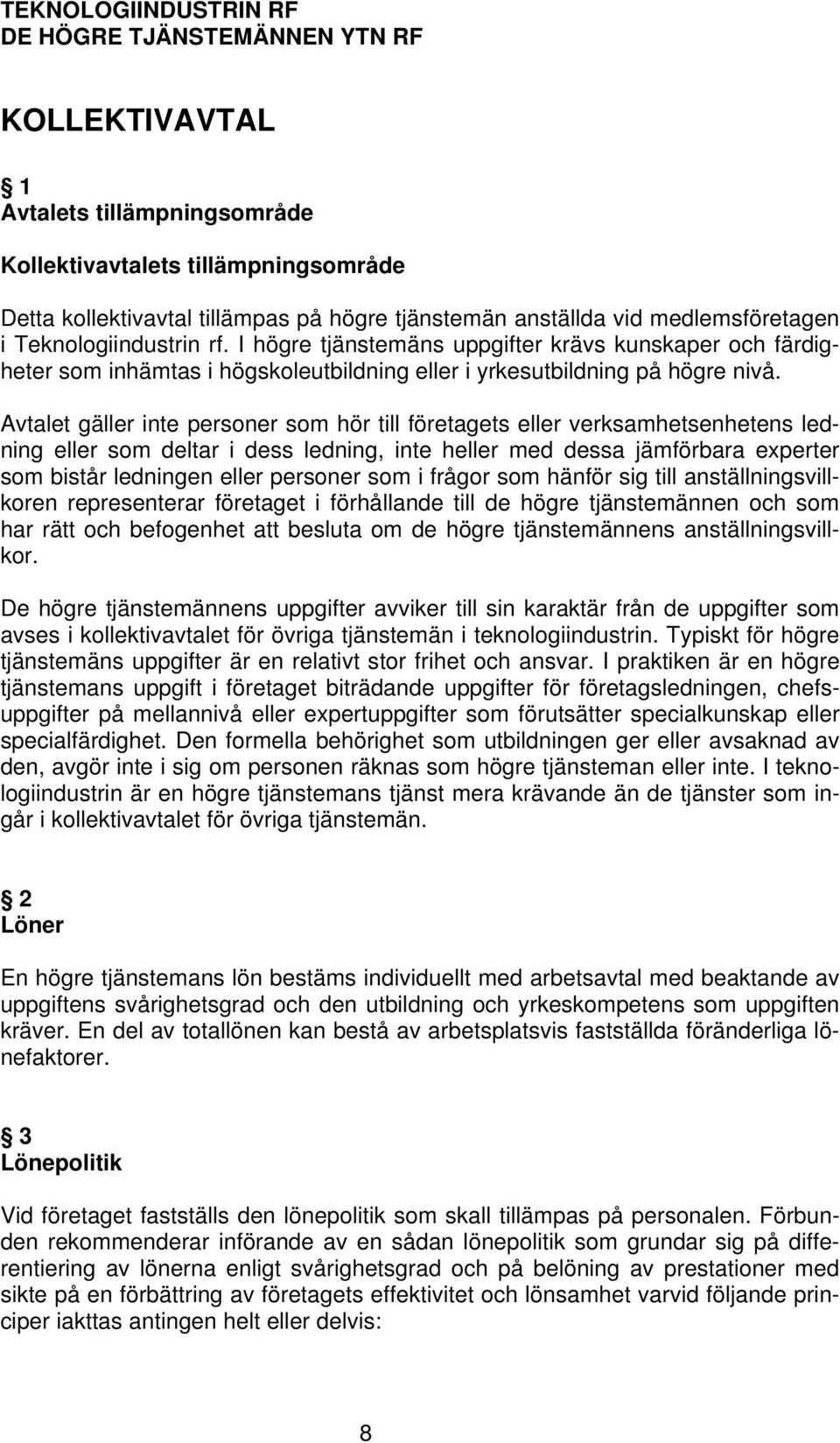 Avtalet gäller inte personer som hör till företagets eller verksamhetsenhetens ledning eller som deltar i dess ledning, inte heller med dessa jämförbara experter som bistår ledningen eller personer