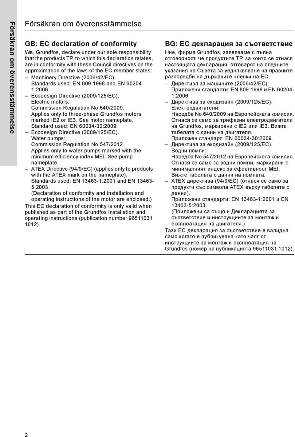 Ecodesign Directive (2009/125/EC). Electric motors: Commission Regulation No 640/2009. Applies only to three-phase Grundfos motors marked IE2 or IE3. See motor nameplate.