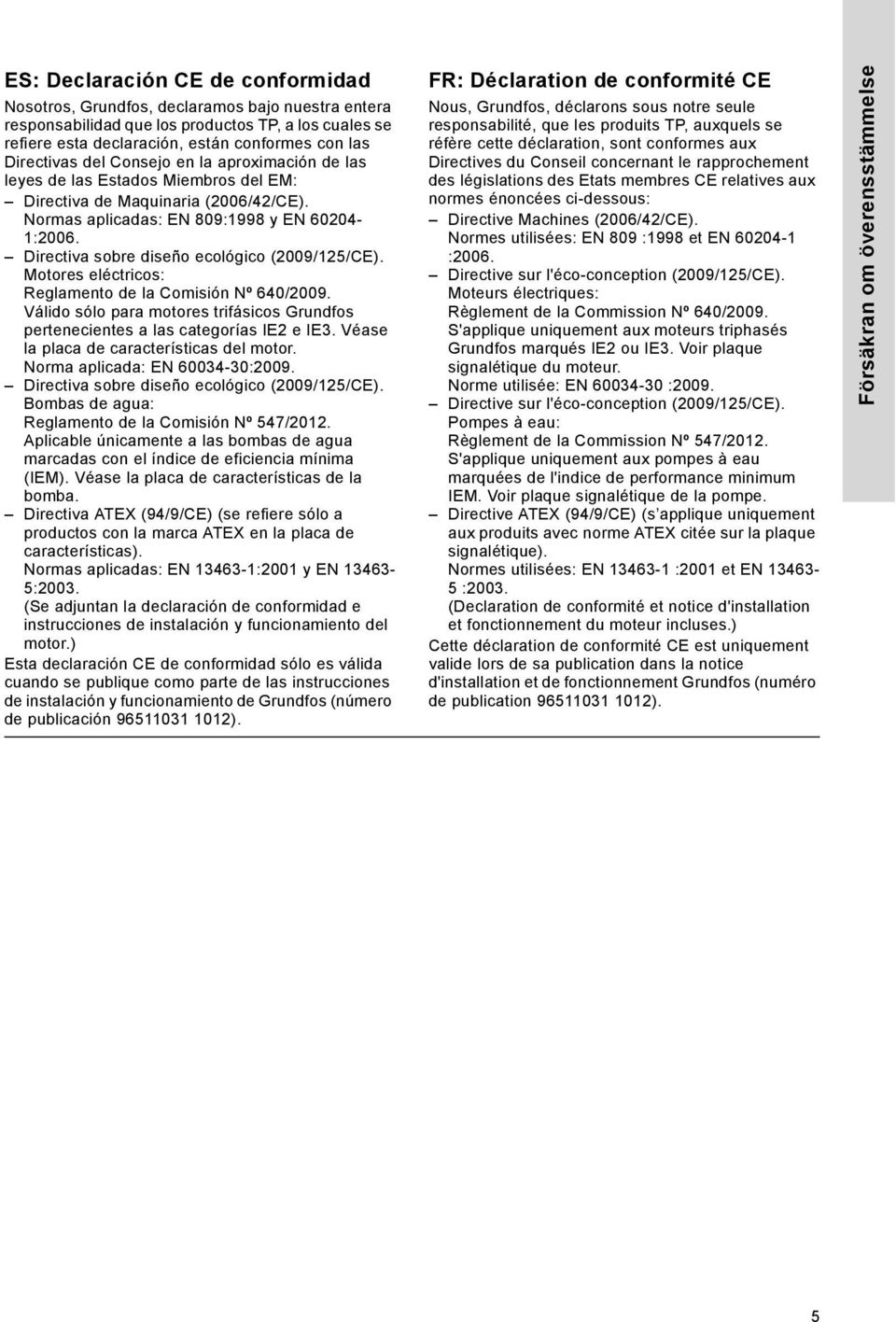 Directiva sobre diseño ecológico (2009/125/CE). Motores eléctricos: Reglamento de la Comisión Nº 640/2009. Válido sólo para motores trifásicos Grundfos pertenecientes a las categorías IE2 e IE3.