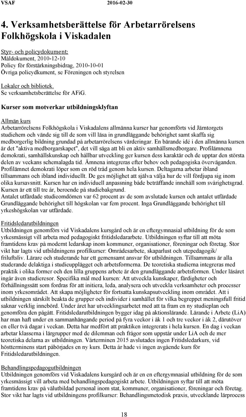 Kurser som motverkar utbildningsklyftan Allmän kurs Arbetarrörelsens Folkhögskola i Viskadalens allmänna kurser har genomförts vid Järntorgets studiehem och vände sig till de som vill läsa in