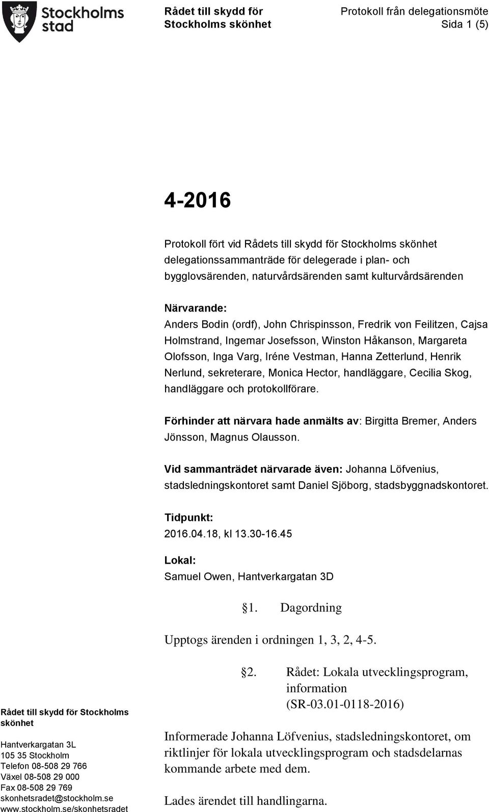 Varg, Iréne Vestman, Hanna Zetterlund, Henrik Nerlund, sekreterare, Monica Hector, handläggare, Cecilia Skog, handläggare och protokollförare.