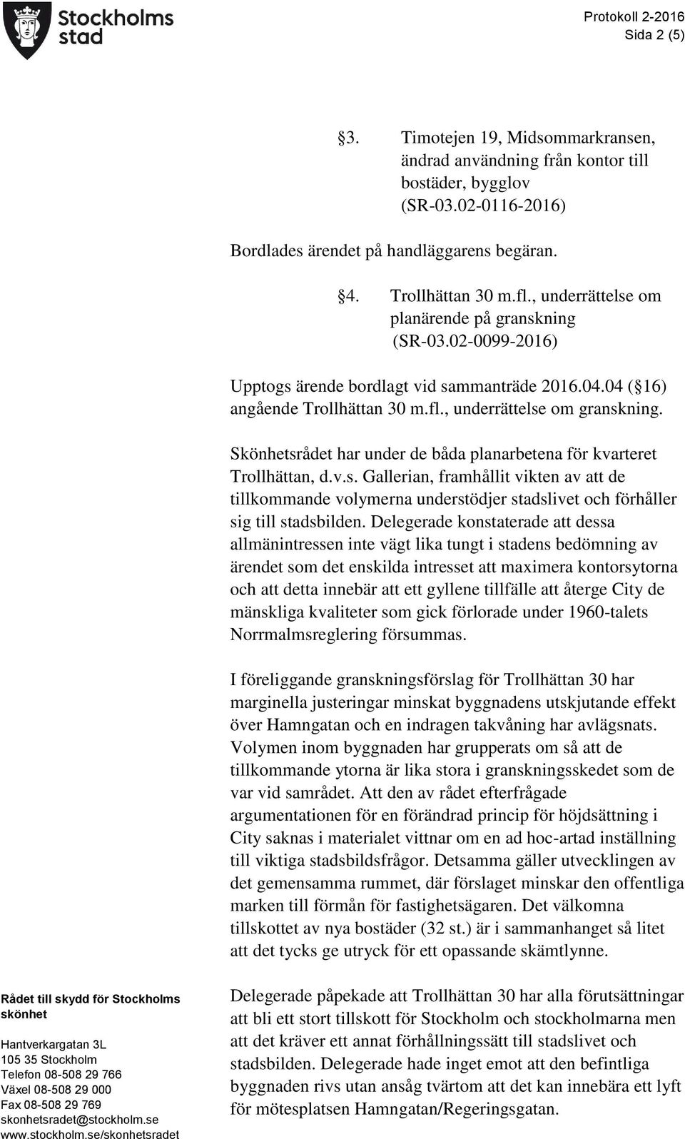 Skönhetsrådet har under de båda planarbetena för kvarteret Trollhättan, d.v.s. Gallerian, framhållit vikten av att de tillkommande volymerna understödjer stadslivet och förhåller sig till stadsbilden.