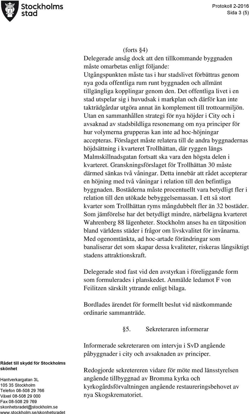 Det offentliga livet i en stad utspelar sig i huvudsak i markplan och därför kan inte takträdgårdar utgöra annat än komplement till trottoarmiljön.