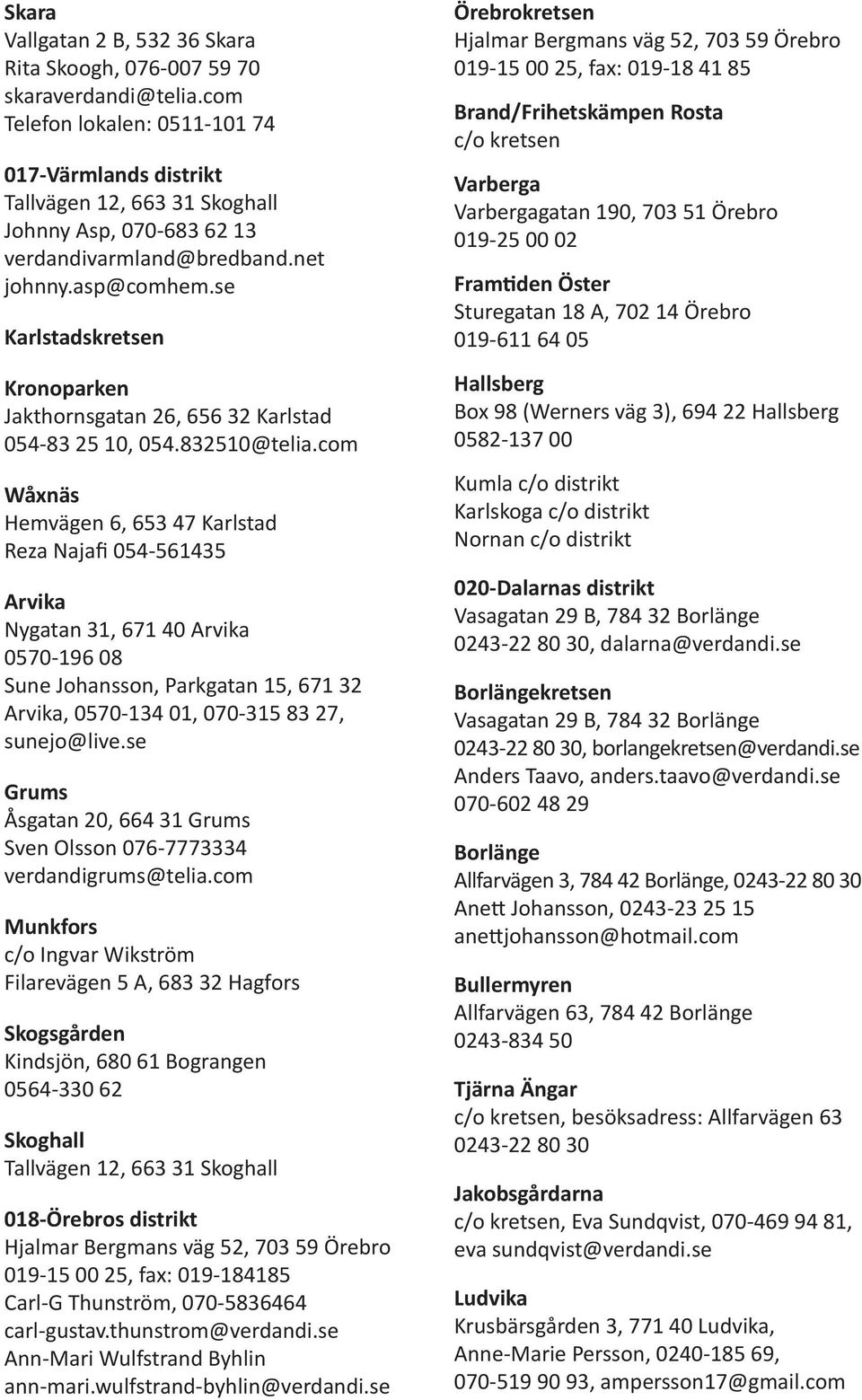 se Karlstadskretsen Kronoparken Jakthornsgatan 26, 656 32 Karlstad 054-83 25 10, 054.832510@telia.