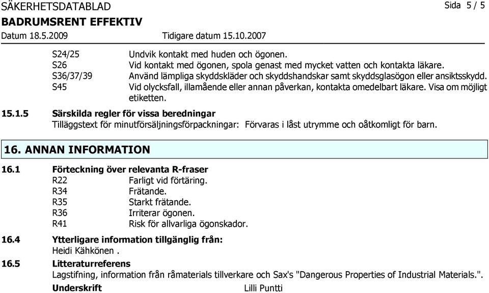 Visa om möjligt etiketten. 15.1.5 Särskilda regler för vissa beredningar Tilläggstext för minutförsäljningsförpackningar: Förvaras i låst utrymme och oåtkomligt för barn. 16. ANNAN INFORMATION 16.