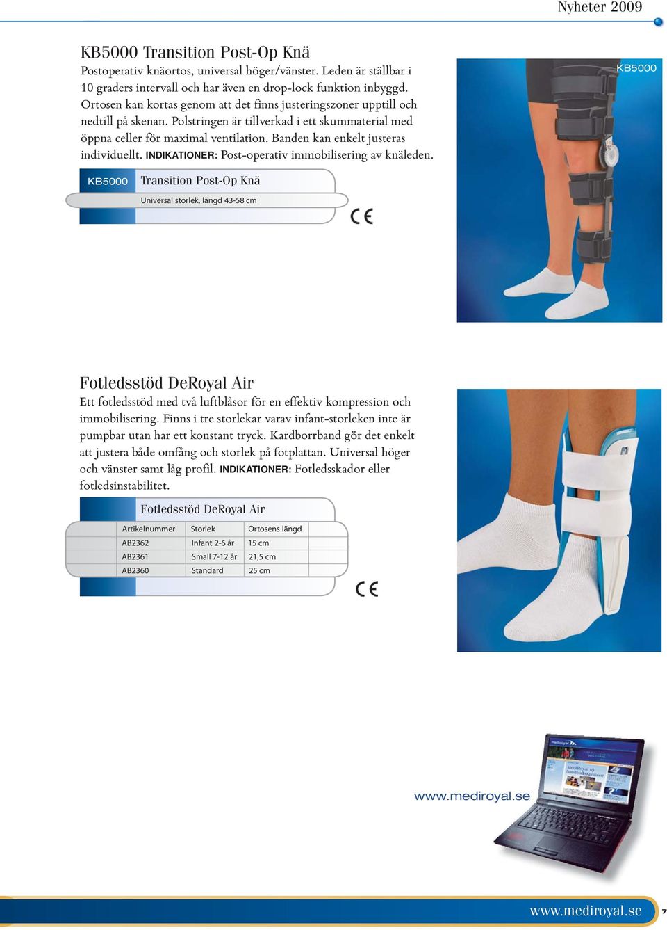 Banden kan enkelt justeras individuellt. INDIKATIONER: Post-operativ immobilisering av knäleden.