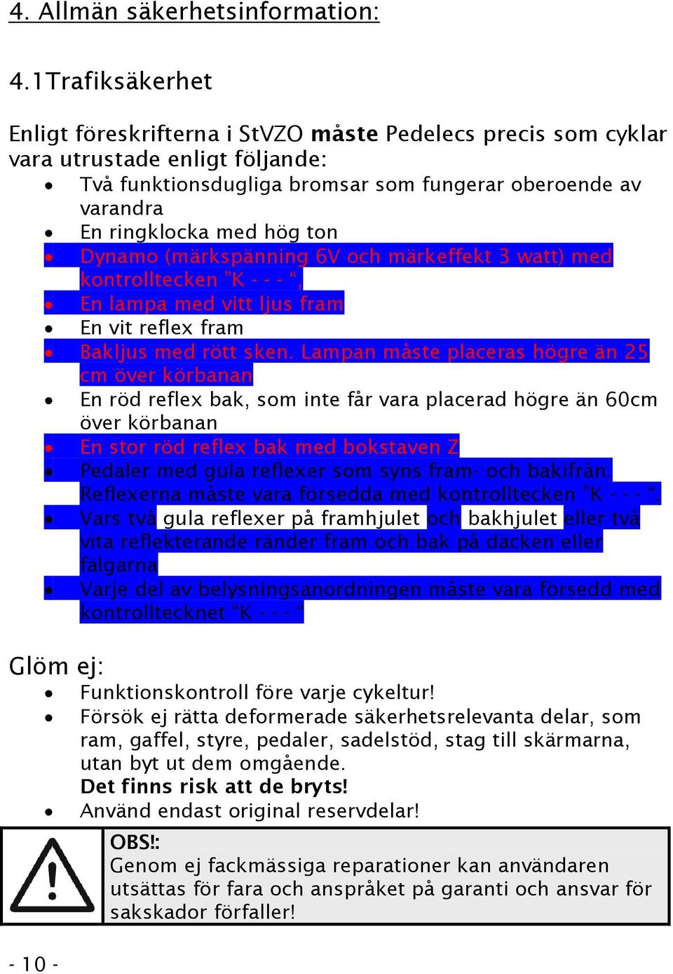 ton Dynamo (märkspänning 6V och märkeffekt 3 watt) med kontrolltecken K - - -, En lampa med vitt ljus fram En vit reflex fram Bakljus med rött sken.