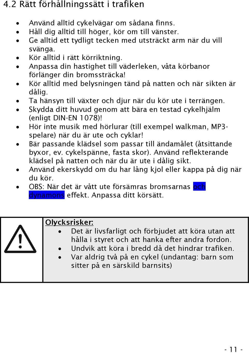 Ta hänsyn till växter och djur när du kör ute i terrängen. Skydda ditt huvud genom att bära en testad cykelhjälm (enligt DIN-EN 1078)!