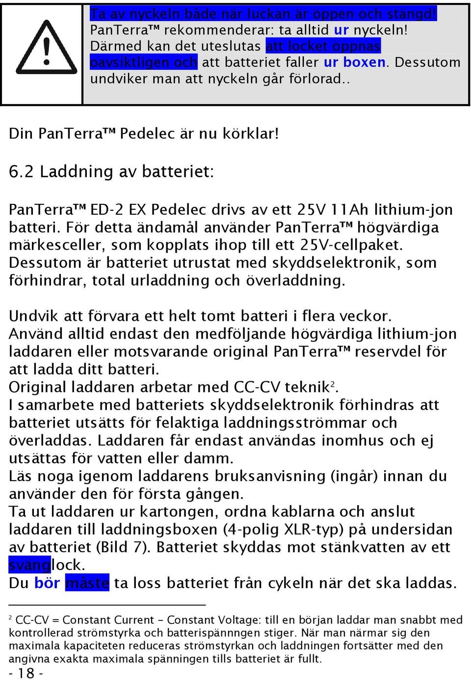 För detta ändamål använder PanTerra högvärdiga märkesceller, som kopplats ihop till ett 25V-cellpaket.