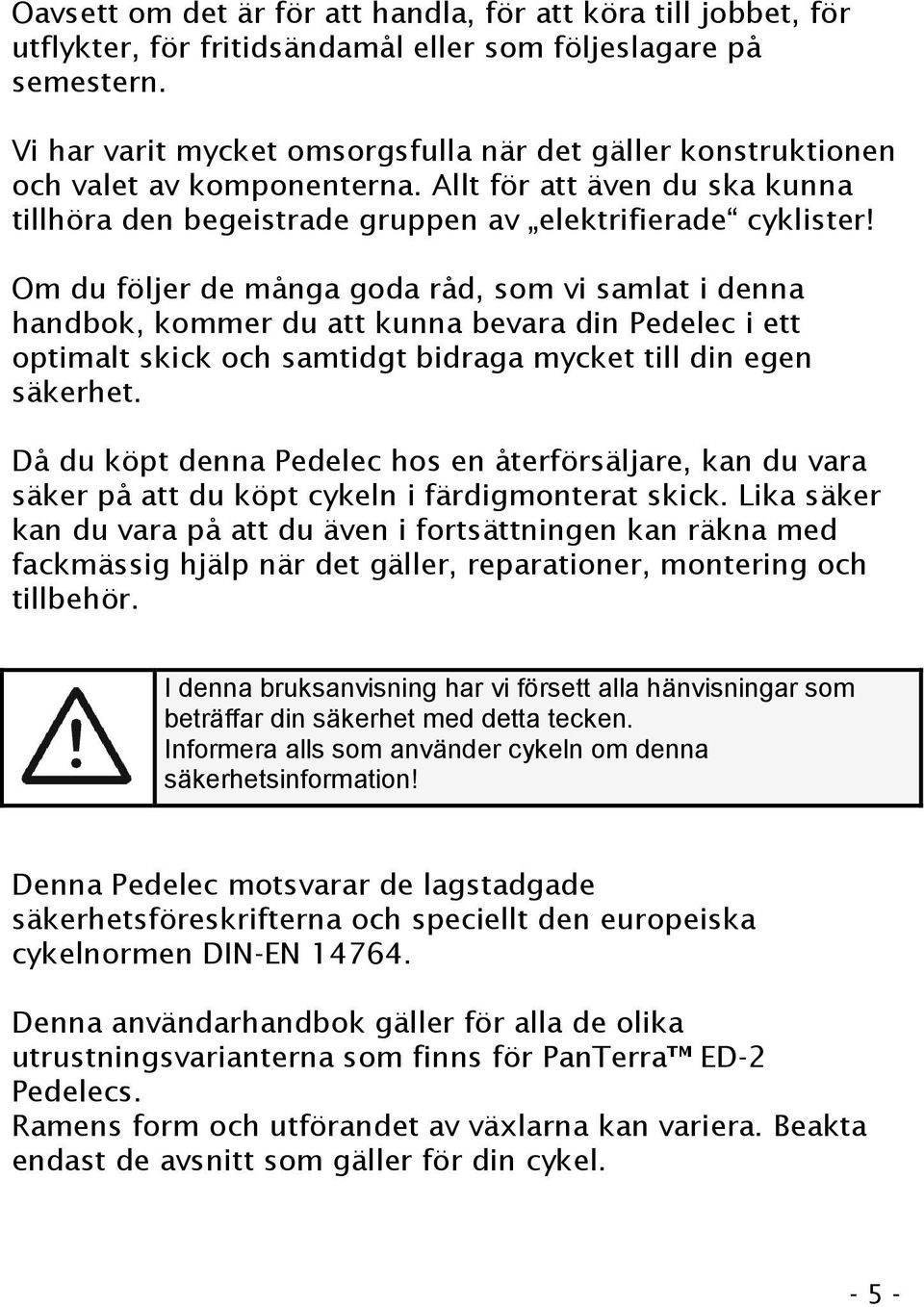 Om du följer de många goda råd, som vi samlat i denna handbok, kommer du att kunna bevara din Pedelec i ett optimalt skick och samtidgt bidraga mycket till din egen säkerhet.