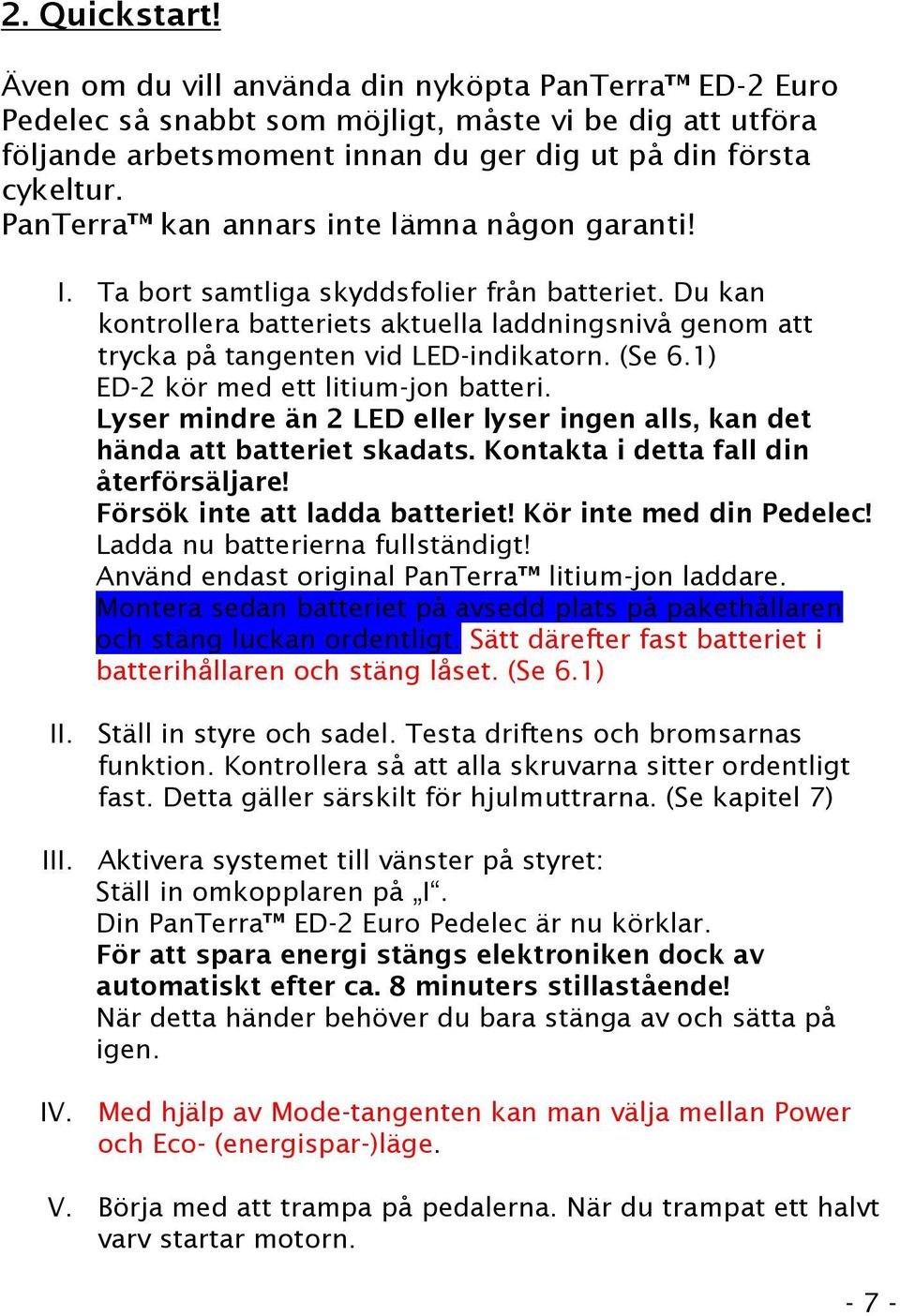 (Se 6.1) ED-2 kör med ett litium-jon batteri. Lyser mindre än 2 LED eller lyser ingen alls, kan det hända att batteriet skadats. Kontakta i detta fall din återförsäljare!