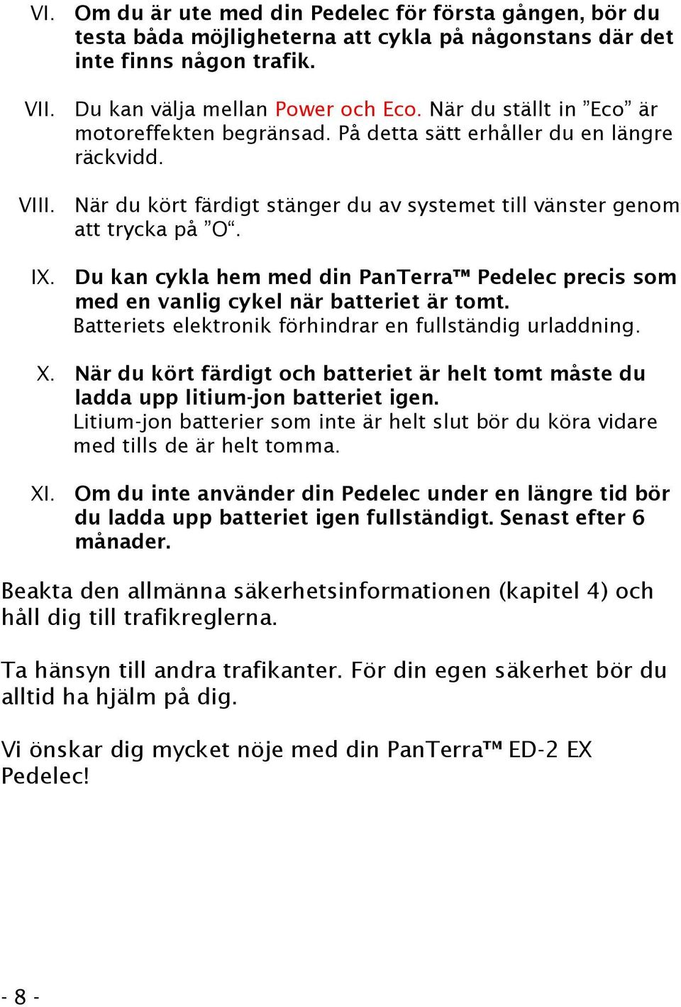 Du kan cykla hem med din PanTerra Pedelec precis som med en vanlig cykel när batteriet är tomt. Batteriets elektronik förhindrar en fullständig urladdning. X.